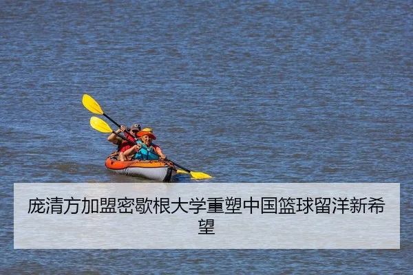庞清方加盟密歇根大学重塑中国篮球留洋新希望